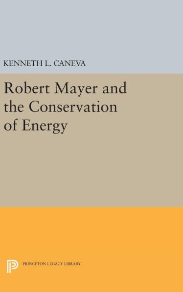 Robert Mayer And The Conservation Of Energy (Princeton Legacy Library, 1747) - 9780691634357