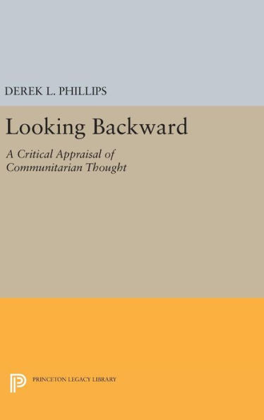 Looking Backward: A Critical Appraisal Of Communitarian Thought (Princeton Legacy Library, 269)