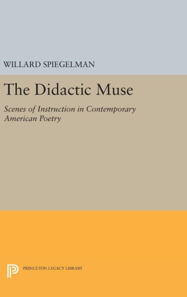 The Didactic Muse: Scenes Of Instruction In Contemporary American Poetry (Princeton Legacy Library, 997)