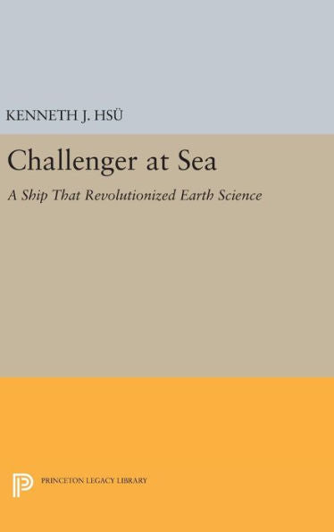 Challenger At Sea: A Ship That Revolutionized Earth Science (Princeton Legacy Library, 126)