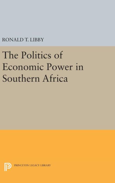 The Politics Of Economic Power In Southern Africa (Princeton Legacy Library, 808)