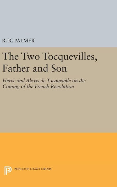 The Two Tocquevilles, Father And Son: Herve And Alexis De Tocqueville On The Coming Of The French Revolution (Princeton Legacy Library, 492)