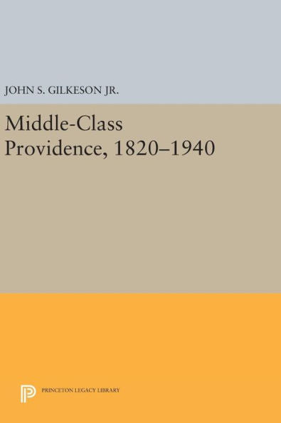 Middle-Class Providence, 1820-1940 (Princeton Legacy Library, 90)