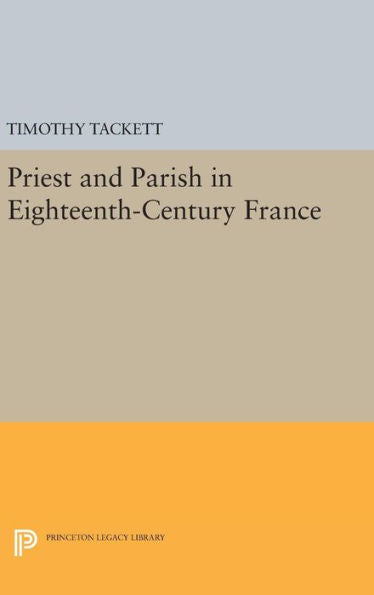 Priest And Parish In Eighteenth-Century France (Princeton Legacy Library, 620)