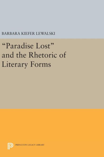 Paradise Lost And The Rhetoric Of Literary Forms (Princeton Legacy Library, 186)