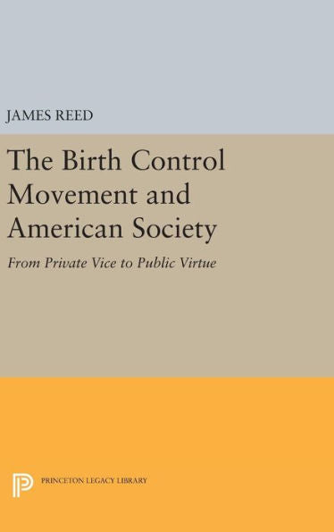 The Birth Control Movement And American Society: From Private Vice To Public Virtue (Princeton Legacy Library, 564)