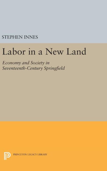 Labor In A New Land: Economy And Society In Seventeenth-Century Springfield (Princeton Legacy Library, 714)