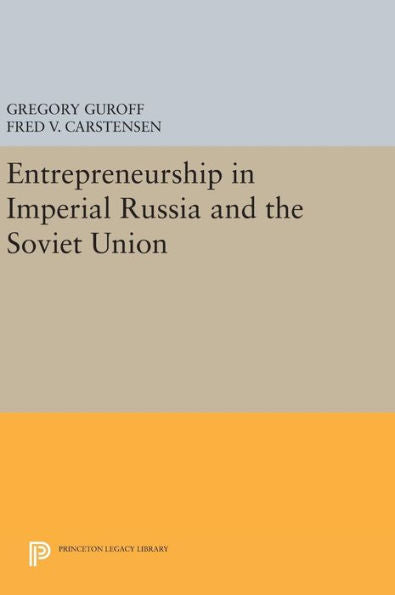 Entrepreneurship In Imperial Russia And The Soviet Union (Princeton Legacy Library, 674)