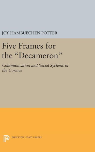 Five Frames For The Decameron: Communication And Social Systems In The Cornice (Princeton Legacy Library, 556)