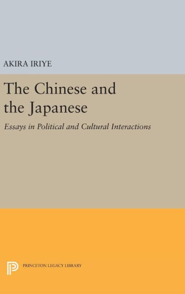 The Chinese And The Japanese: Essays In Political And Cultural Interactions (Princeton Legacy Library, 717)
