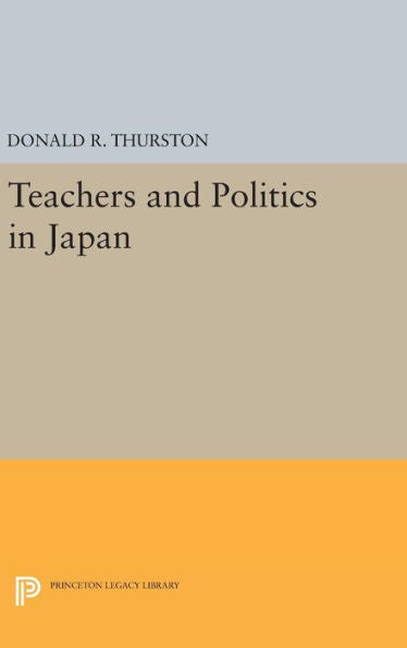 Teachers And Politics In Japan (Studies Of The East Asian Institute) - 9780691645872