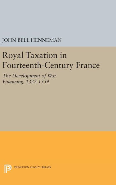 Royal Taxation In Fourteenth-Century France: The Development Of War Financing, 1322-1359 (Princeton Legacy Library, 1443) - 9780691647005