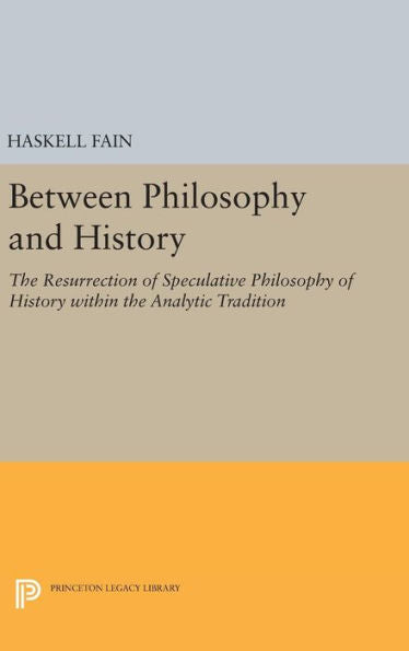 Between Philosophy And History: The Resurrection Of Speculative Philosophy Of History Within The Analytic Tradition (Princeton Legacy Library, 1706) - 9780691647791