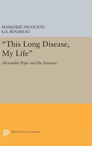 This Long Disease, My Life: Alexander Pope And The Sciences (Princeton Legacy Library, 2093) - 9780691649245