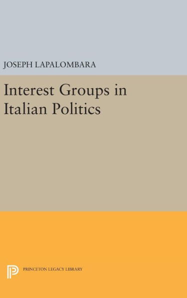 Interest Groups In Italian Politics (Princeton Legacy Library, 2223) - 9780691651460
