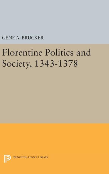 Florentine Politics And Society, 1343-1378 (Princeton Legacy Library, 2196) - 9780691651910