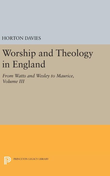 Worship And Theology In England, Volume Iii: From Watts And Wesley To Maurice (Princeton Legacy Library, 1869) - 9780691652191