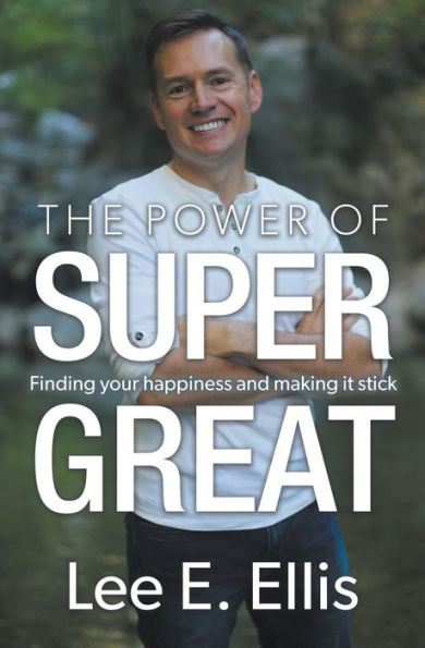 The Power Of Super Great: Finding Your Happiness And Making It Stick
