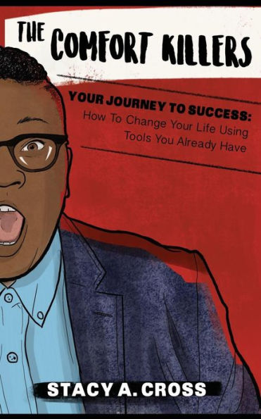 The Comfort Killers - Your Journey To Success: How To Change Your Life Using Tools You Already Have