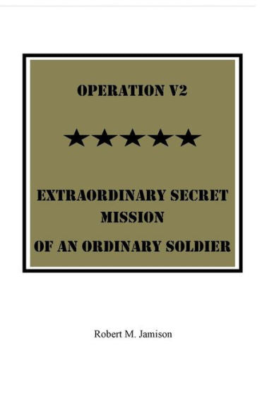 Operation V2 Extraordinary Secret Mission Of An Ordinary Soldier