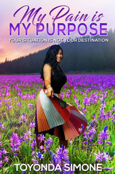 My Pain Is My Purpose: Your Situation Is Not Your Destination