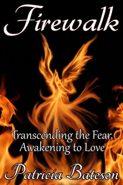Firewalk: Transcending The Fear, Awakening To Love