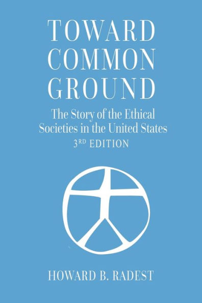 Toward Common Ground - The Story Of The Ethical Societies In The United States