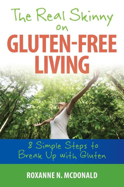 The Real Skinny On Gluten-Free Living: 8 Simple Steps To Breaking Up With Gluten