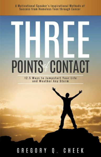 Three Points Of Contact: A Motivational Speaker's Inspirational Methods Of Success From Homeless Teen Through Cancer.