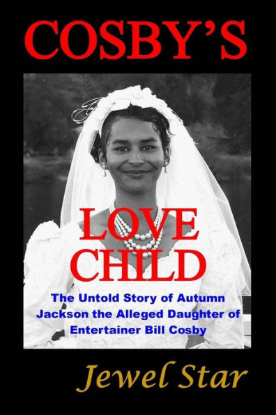 Cosby's Love Child: The Untold Story Of Autumn Jackson The Alleged Daughter Of Entertainer Bill Cosby