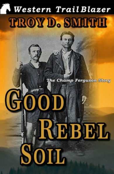 Good Rebel Soil: The Champ Ferguson Story