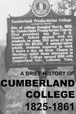 A Brief History Of Cumberland College 1825-1861: The Original Cumberland Presbyterian Educational Institution In Princeton, Kentucky