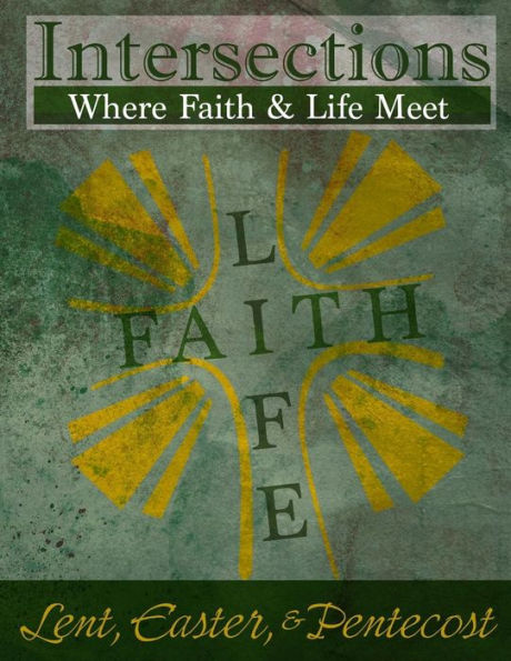 Intersections: Where Faith And Life Meet: Lent, Easter, & Pentecost