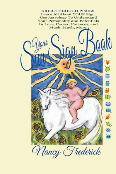 Your Sun Sign Book: Aries Through Pisces. Learn All About Your Sign: Use Astrology To Understand Your Personality And Potentials In Love, Career, ... (Explore Astrology With Nancy Frederick)