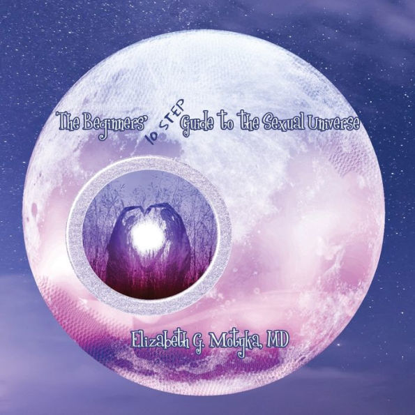 The Beginners' 10 Step Guide To The Sexual Universe: Signposts For Women On The Sexual Journey