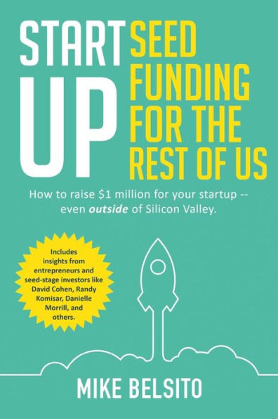 Startup Seed Funding For The Rest Of Us: How To Raise $1 Million For Your Startup - Even Outside Of Silicon Valley