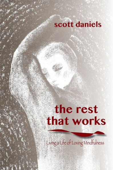 The Rest That Works: Living A Life Of Loving Mindfulness