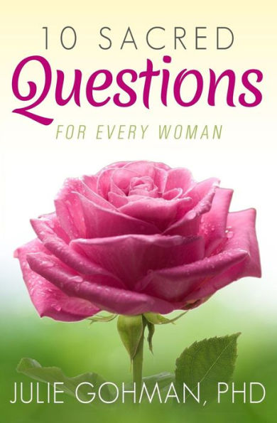 10 Sacred Questions For Every Woman: About Love, Friendship & Finding True Happiness