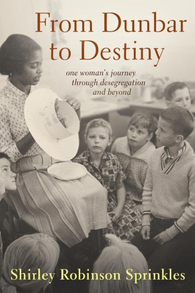 From Dunbar To Destiny: One Woman's Journey Through Desegregation And Beyond