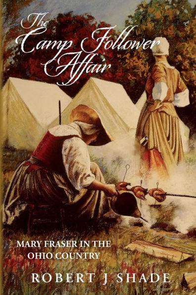 The Camp Follower Affair: Mary Fraser In The Ohio Country (Forbes Road)