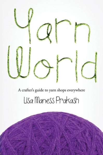 Yarn World: A Crafter's Guide To Yarn Everywhere
