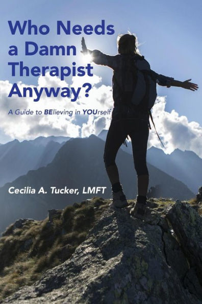 Who Needs A Damn Therapist Anyway?: A Guide To Believing In Yourself