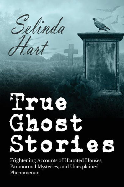 True Ghost Stories: Frightening Accounts Of Haunted Houses, Paranormal Mysteries, And Unexplained Phenomenon