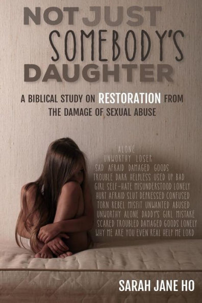 Not Just Somebody's Daughter: A Biblical Study On Restoration From The Damage Of Sexual Abuse