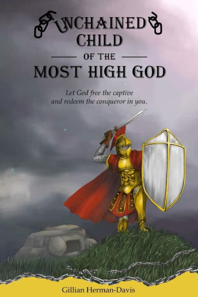 Unchained Child Of The Most High God: Let God Free The Captive And Redeem The Conqueror In You.