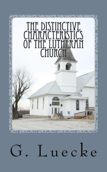 The Distinctive Characteristics Of The Lutheran Church: With Special Reference To The Lutheran Church Of America