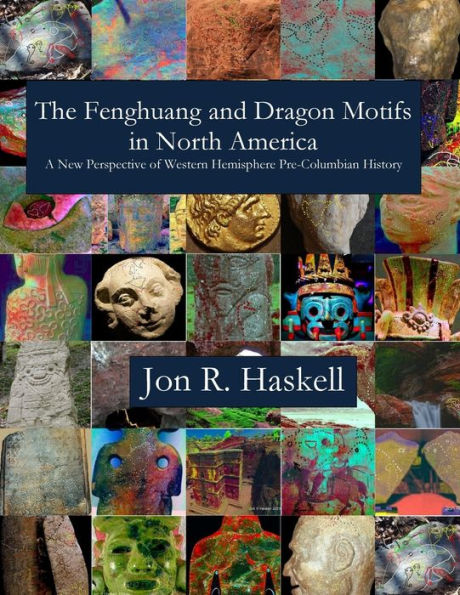 The Fenghuang And Dragon Motifs In North America: A New Perspective Of Western Hemisphere Pre-Columbian History Jon R.