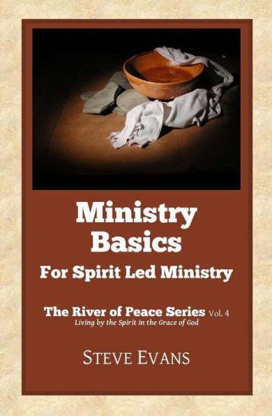 Ministry Basics: For Spirit Led Ministry (The River Of Peace Series)