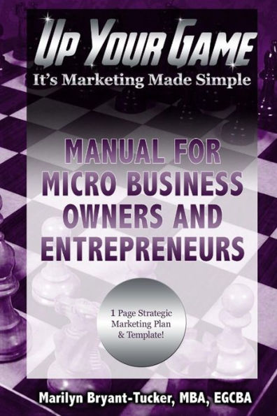 Up Your Game: It's Marketing Made Simple - Manual For Micro Business Owners And Entrepreneurs