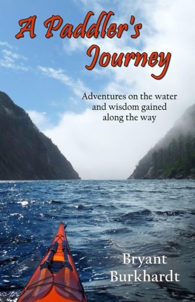 A Paddler's Journey: Adventures On The Water And Wisdom Gained Along The Way